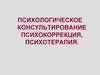Психологическое консультирование. Психокоррекция, психотерапия