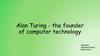 Alan Turing - the founder of computer technology