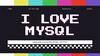 I love mysql