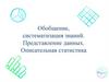Обобщение, систематизация знаний. Представление данных. Описательная статистика