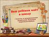Ваш ребёнок идёт в школу. Советы и рекомендации родителям будущих первоклассников