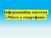 Інформаційна система «Місто у смартфоні»