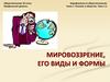 Мировоззрение, его виды и формы