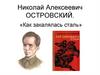 Николай Алексеевич Островский. «Как закалялась сталь»