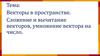 Векторы в пространстве. Сложение и вычитание векторов, умножение вектора на число