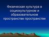 Физическая культура в социокультурном и образовательном пространстве