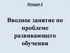 Вводное занятие по проблеме развивающего обучения (Лекция 2)
