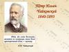 Пётр Ильич Чайковский. 1840-1893