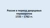 Россия в период дворцовых переворотов 1725 – 1762 гг