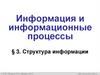 Информация и информационные процессы. Структура информации. § 3