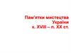 Пам’ятки мистецтва України к. ХVІІІ – п. ХХ ст
