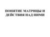 Понятие матрицы и действия над ними