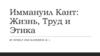 Иммануил Кант: Жизнь, труд и этика