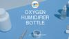 Oxygen Humidifier Bottle