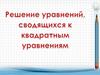 Формирование умения решать уравнения, сводящихся к квадратным уравнениям