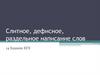 Слитное, дефисное, раздельное написание слов