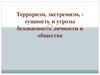 Терроризм, экстремизм, - сущность и угрозы безопасности личности и общества