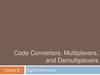 Code Converters, Multiplexers, and Demultiplexers Lecture 8 Digital Electronics
