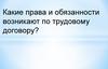 Какие права и обязанности возникают по трудовому договору?