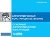 Алгоритмическая конструкция ветвление. Основные алгоритмические конструкции
