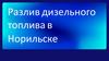 Разлив дизельного топлива в Норильске