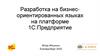 Разработка на бизнес-ориентированных языках на платформе 1С:Предприятие
