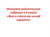Итоговое родительское собрание в 5 классе «Вот и стали мы на год взрослее»