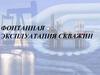 Фонтанная эксплуатация скважин