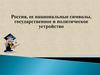 Россия, ее национальные символы, государственное и политическое устройство