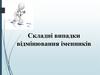 Складні випадки відмінювання іменників