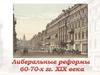 Либеральные реформы 60-70 - х. гг. XIX века