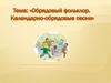 Обрядовый фольклор. Календарно-обрядовые песни