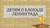 Детям о блокаде Ленинграда
