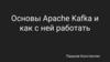 Основы Apache Kafka и как с ней работать