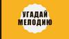 Угадай мелодию
