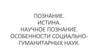 Познание. Истина. Научное познание. Особенности социально-гуманитарных наук