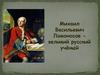 Михаил Васильевич Ломоносов - великий русский ученый