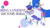 Being a student. Use your skills