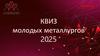 КВИЗ молодых металлургов - 2025 (раунд 7)