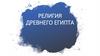Религия Древнего Египта