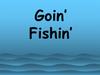 Goin’ Fishin’