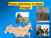 Наши границы и наши соседи