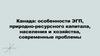 Канада: особенности ЭГП, природно-ресурсного капитала, населения и хозяйства, современные проблемы