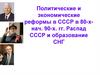 Политические и экономические реформы в СССР в 80-х-нач. 90-х. гг. Распад СССР и образование СНГ