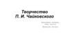 Творчество П.И. Чайковского