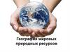 География мировых природных ресурсов