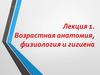 Возрастная анатомия, физиология и гигиена. Лекция 1