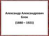 Александр Александрович Блок (1880 – 1921)