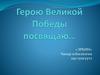 Герою Великой Победы посвящаю