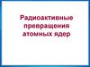 Радиоактивные превращения атомных ядер   (9 класс)
